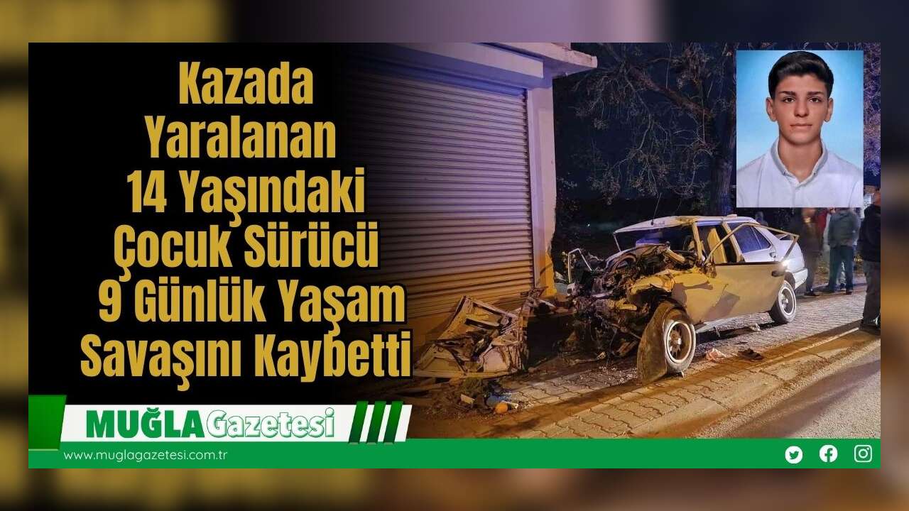 Kazada Yaralanan 14 Yaşındaki Çocuk Sürücü 9 Günlük Yaşam Savaşını Kaybetti