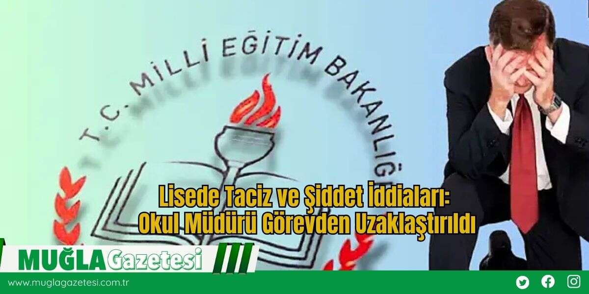 Lisede Taciz ve Şiddet İddiaları: Okul Müdürü Görevden Uzaklaştırıldı