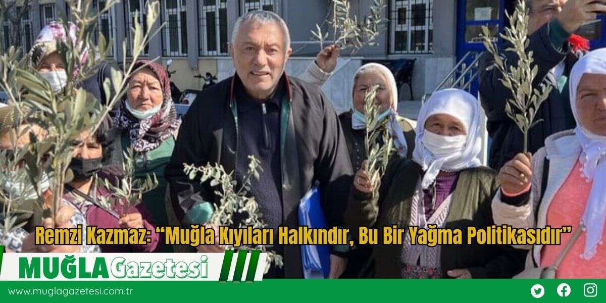 Remzi Kazmaz: “Muğla Kıyıları Halkındır, Bu Bir Yağma Politikasıdır”
