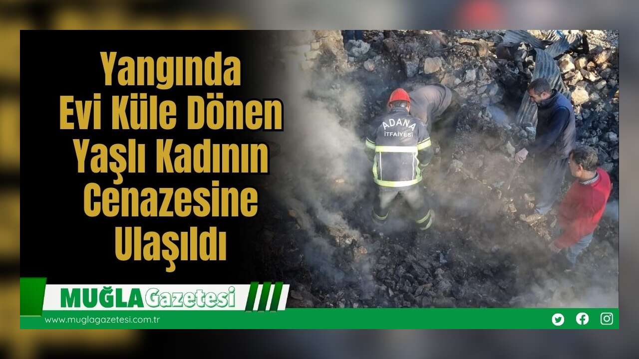 Yangında Evi Küle Dönen Yaşlı Kadının Cenazesine Ulaşıldı