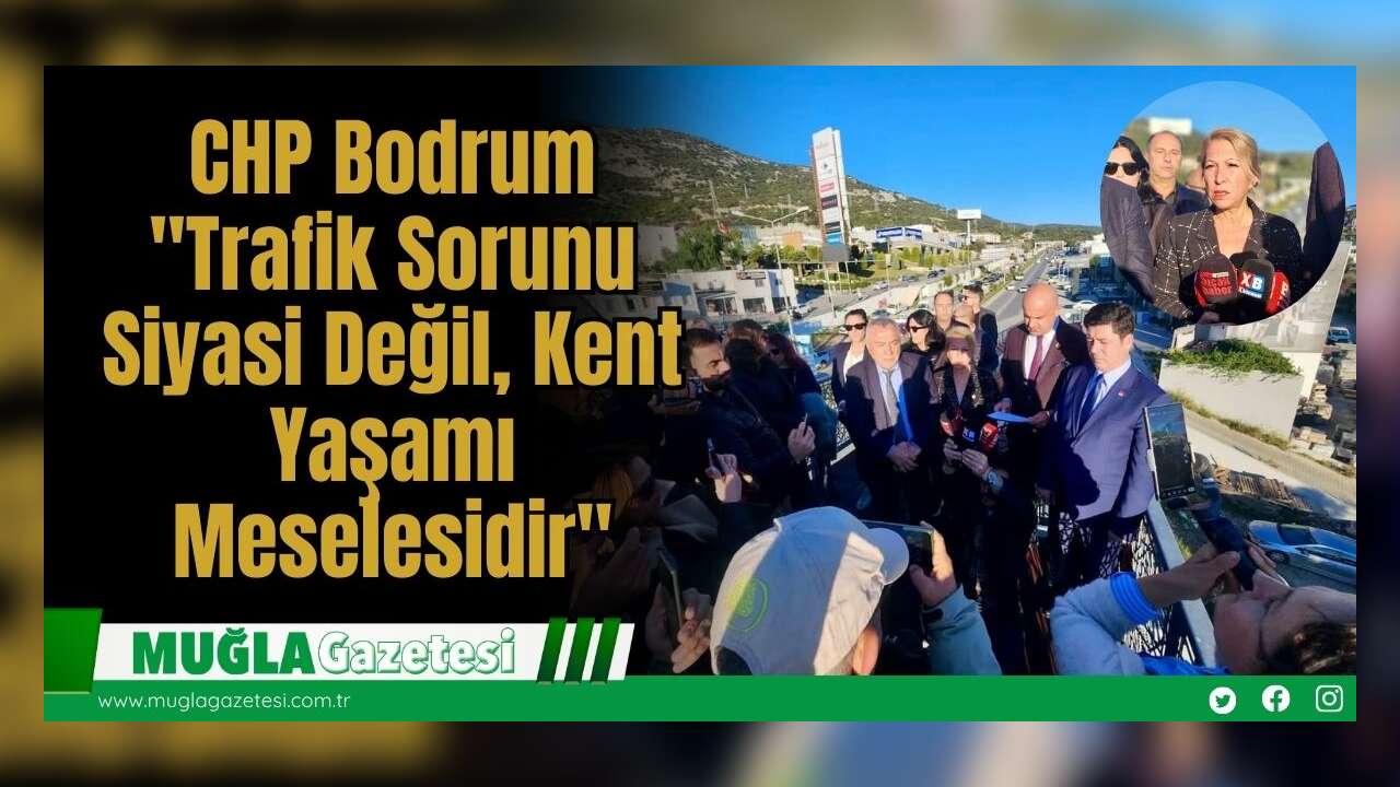 CHP Bodrum: "Trafik Sorunu Siyasi Değil, Kent Yaşamı Meselesidir"