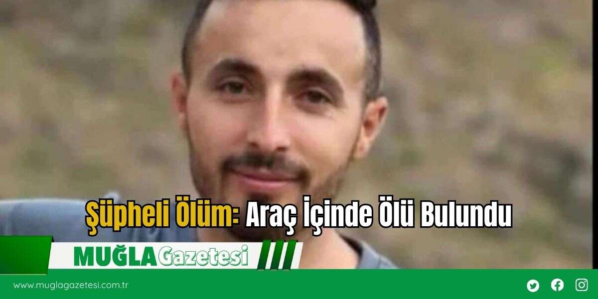Şüpheli Ölüm: Araç İçinde Ölü Bulundu