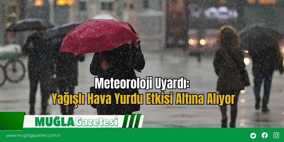Meteoroloji Uyardı: Yağışlı Hava Yurdu Etkisi Altına Alıyor
