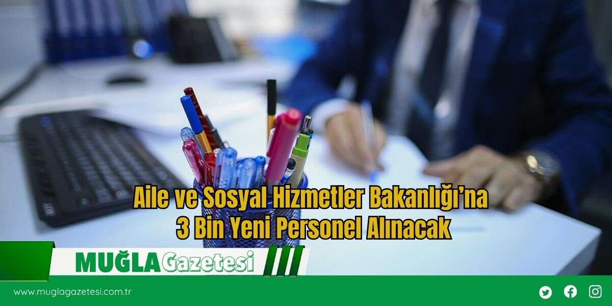 Aile ve Sosyal Hizmetler Bakanlığı’na 3 Bin Yeni Personel Alınacak