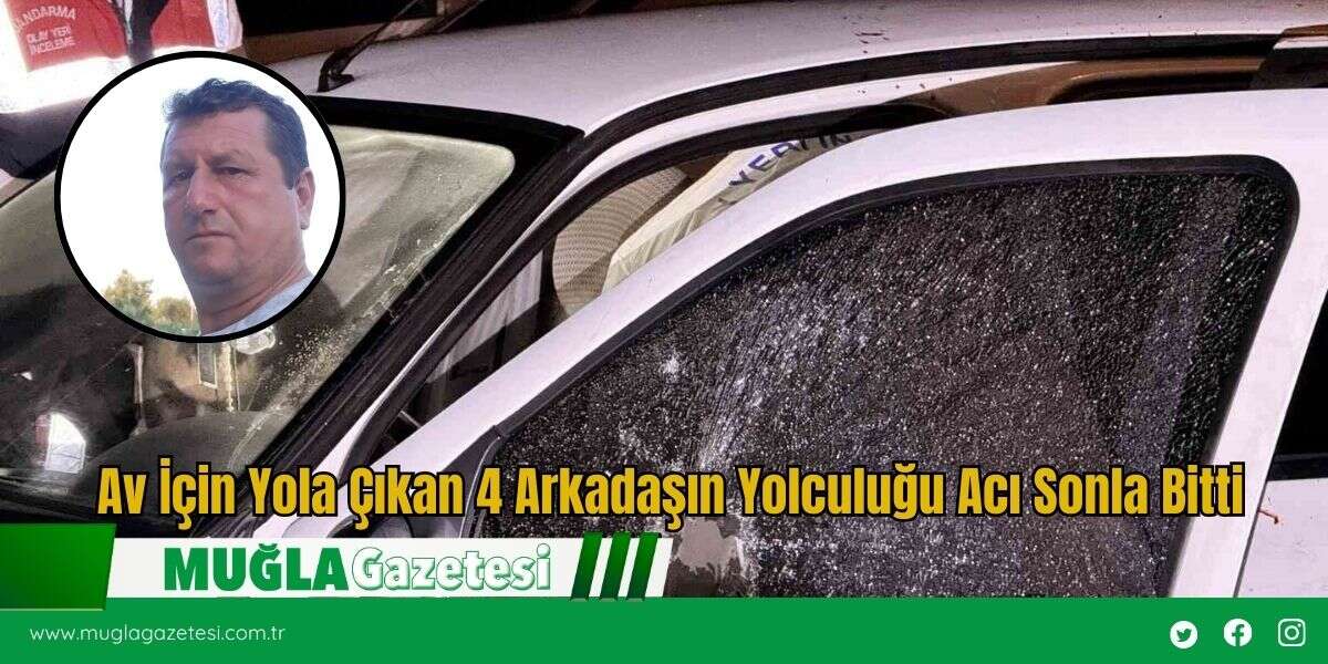 Av İçin Yola Çıkan 4 Arkadaşın Yolculuğu Acı Sonla Bitti