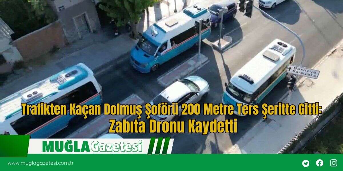 Trafikten Kaçan Dolmuş Şoförü 200 Metre Ters Şeritte Gitti: Zabıta Dronu Kaydetti