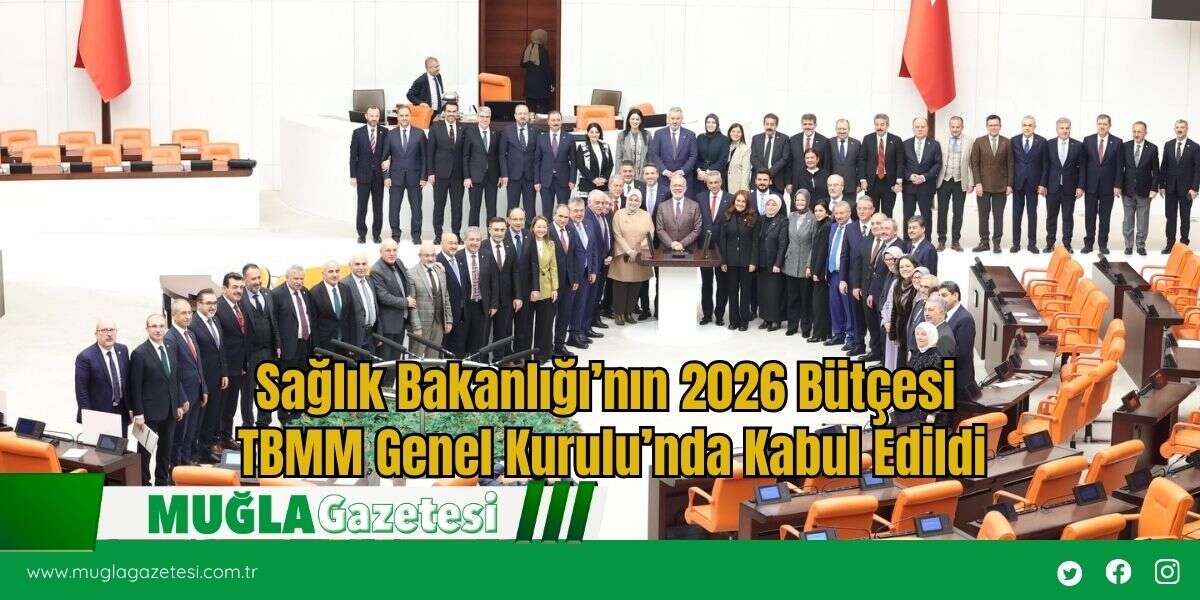 Sağlık Bakanlığı’nın 2026 Bütçesi TBMM Genel Kurulu’nda Kabul Edildi