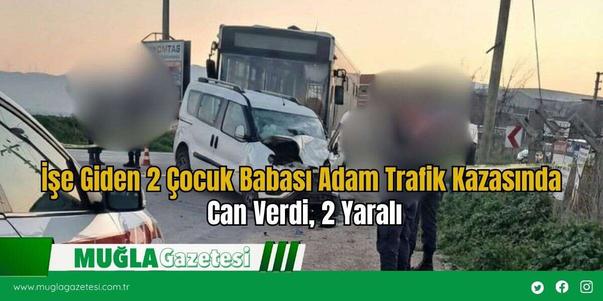 İşe Giden 2 Çocuk Babası Adam Trafik Kazasında Can Verdi, 2 Yaralı