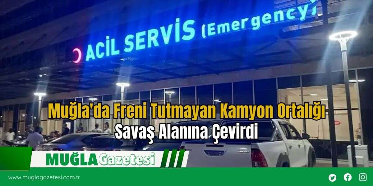 Muğla'da Freni Tutmayan Kamyon Ortalığı Savaş Alanına Çevirdi