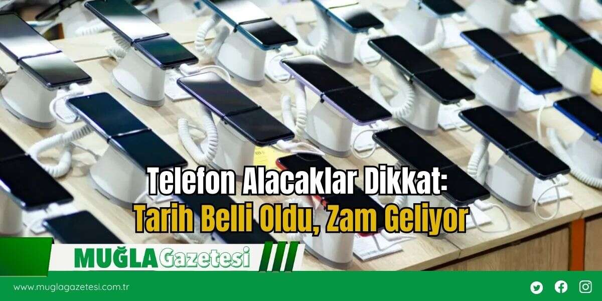 Telefon Alacaklar Dikkat: Tarih Belli Oldu, Zam Geliyor