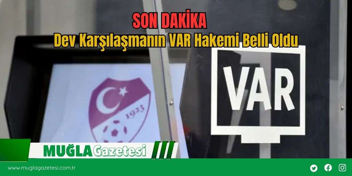 Dev Karşılaşmanın VAR Hakemi Belli Oldu