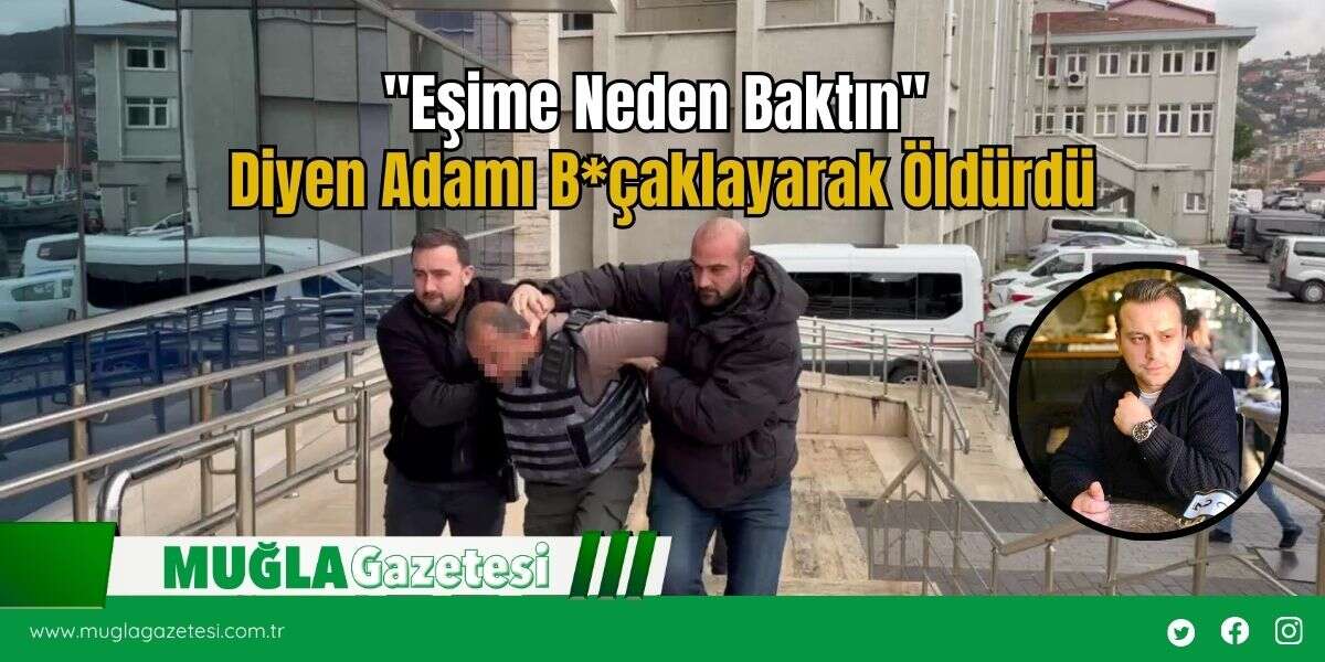 "Eşime Neden Baktın" Diyen Adamı B*çaklayarak Öldürdü
