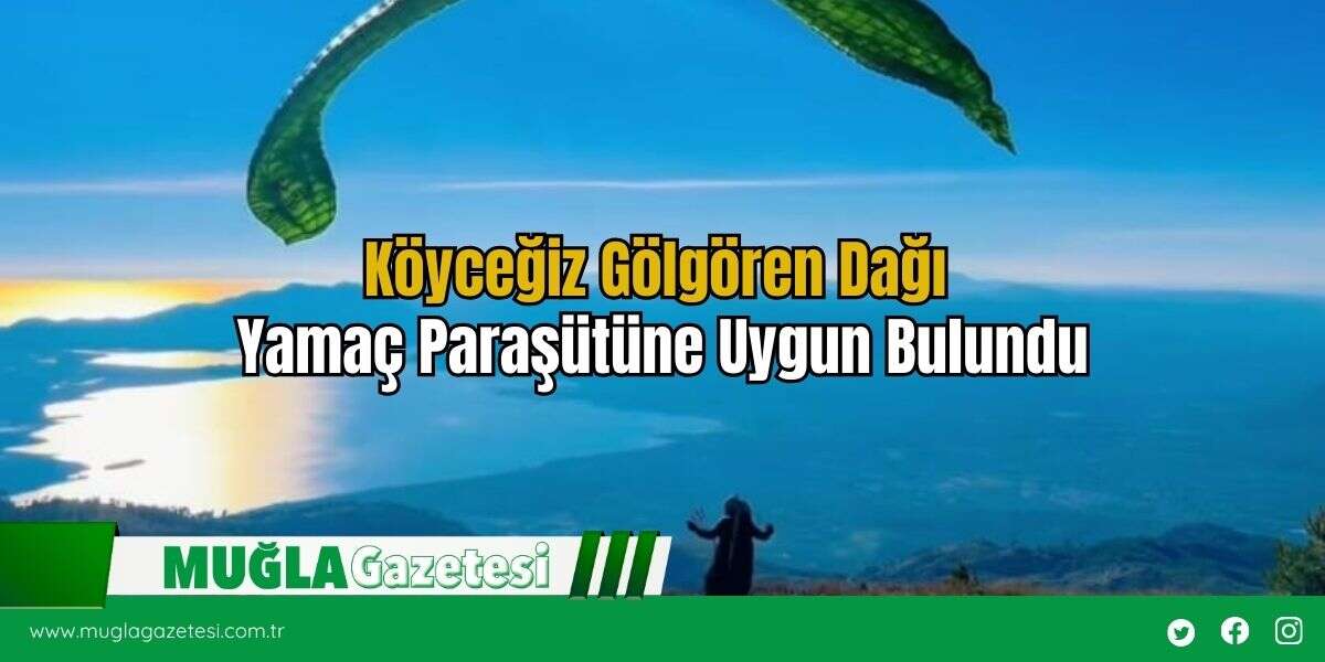 Köyceğiz Gölgören Dağı Yamaç Paraşütüne Uygun Bulundu
