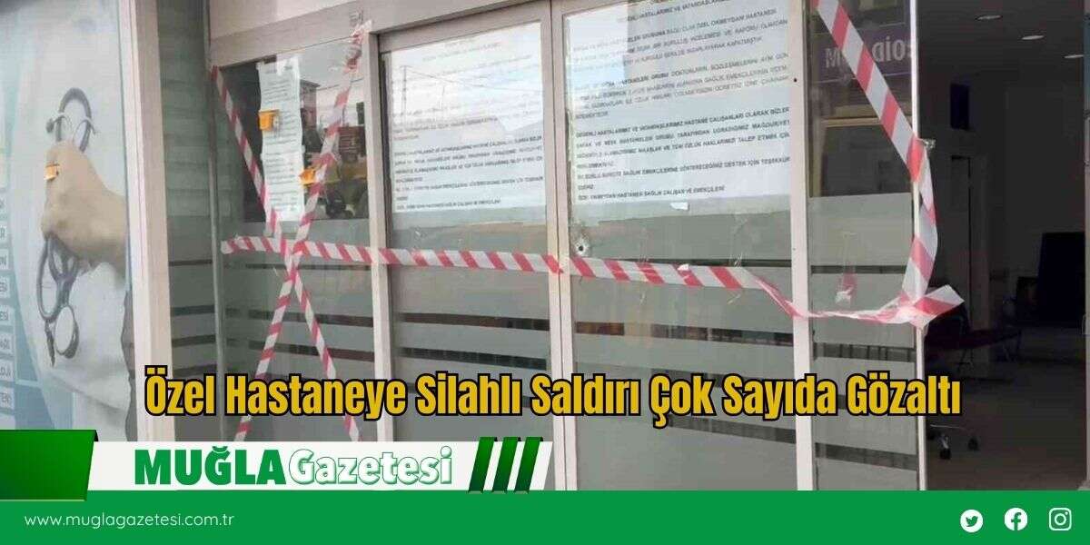 Özel Hastaneye Silahlı Saldırı Çok Sayıda Gözaltı