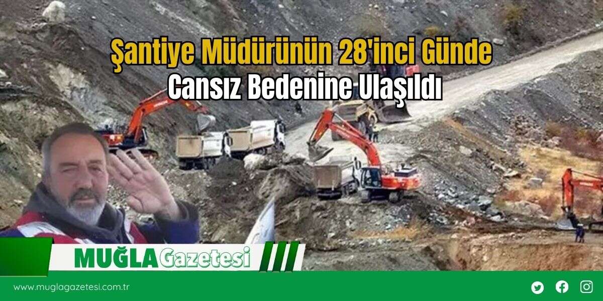 Şantiye Müdürünün 28'inci Günde Cansız Bedenine Ulaşıldı
