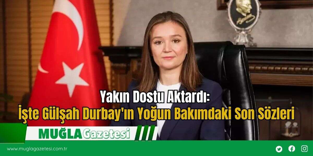 Yakın Dostu Aktardı: İşte Gülşah Durbay'ın Yoğun Bakımdaki Son Sözleri