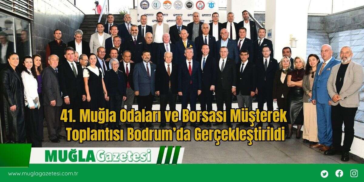 41. Muğla Odaları ve Borsası Müşterek Toplantısı Bodrum’da Gerçekleştirildi