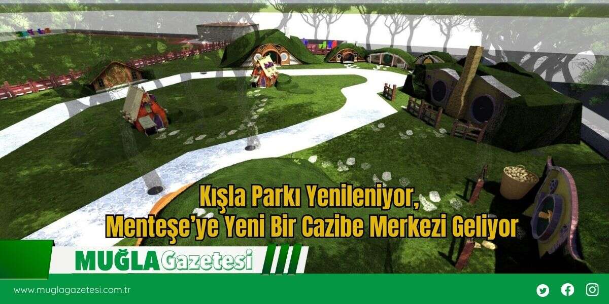 Kışla Parkı Yenileniyor, Menteşe’ye Yeni Bir Cazibe Merkezi Geliyor