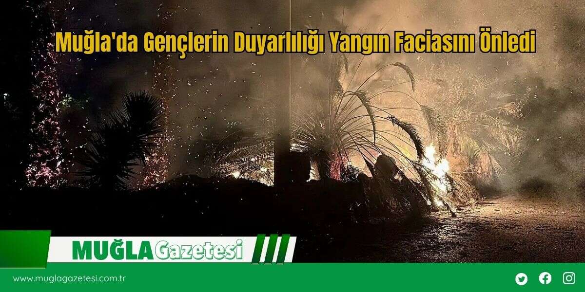 Muğla'da Gençlerin Duyarlılığı Yangın Faciasını Önledi