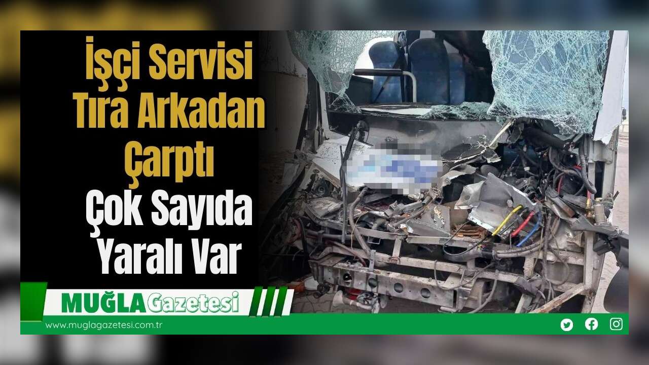 İşçi Servisi Tıra Arkadan Çarptı: Çok Sayıda Yaralı Var