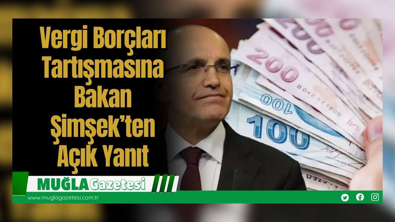 Vergi Borçları Tartışmasına Bakan Şimşek’ten Açık Yanıt