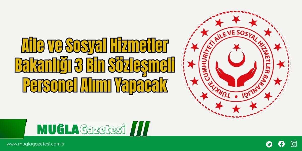Aile ve Sosyal Hizmetler Bakanlığı 3 Bin Sözleşmeli Personel Alımı Yapacak