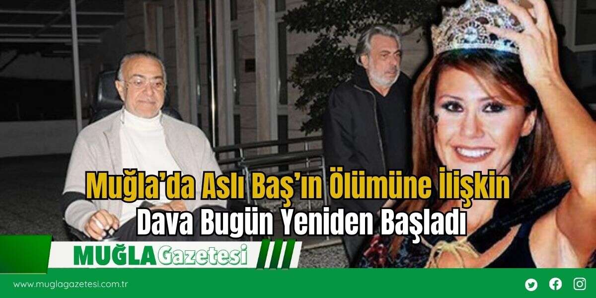 Muğla’da Aslı Baş’ın Ölümüne İlişkin Dava Bugün Yeniden Başladı