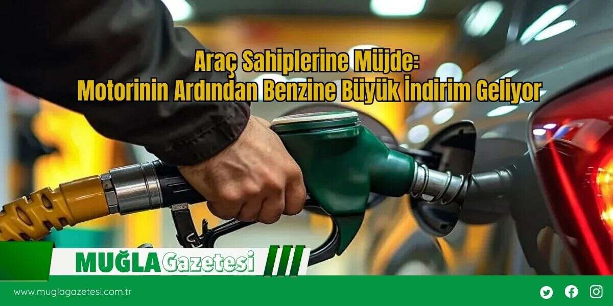 Araç Sahiplerine Müjde: Motorinin Ardından Benzine Büyük İndirim Geliyor