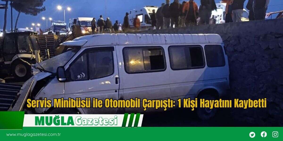 Servis Minibüsü ile Otomobil Çarpıştı: 1 Kişi Hayatını Kaybetti