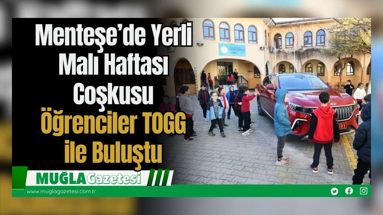 Menteşe’de Yerli Malı Haftası Coşkusu: Öğrenciler TOGG ile Buluştu
