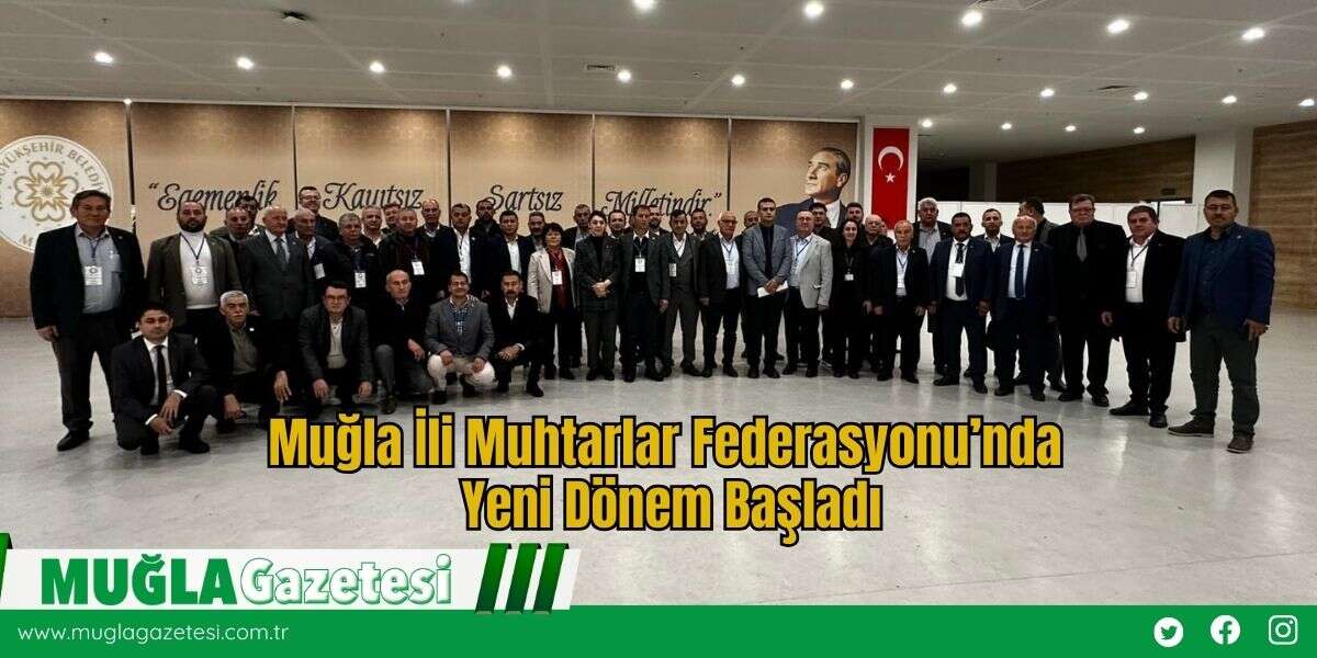 Muğla İli Muhtarlar Federasyonu’nda Yeni Dönem Başladı