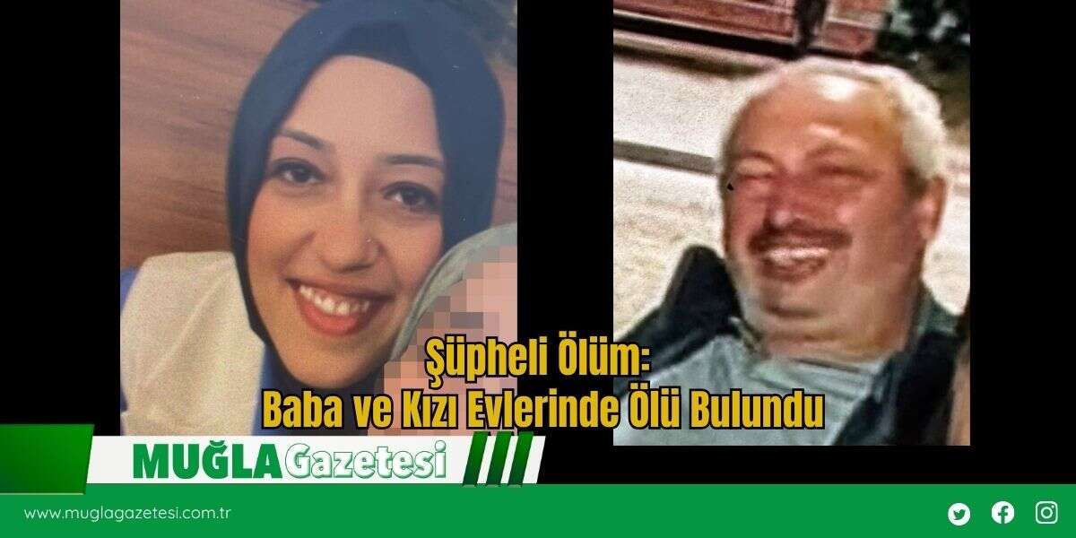 Şüpheli Ölüm: Baba ve Kızı Evlerinde Ölü Bulundu