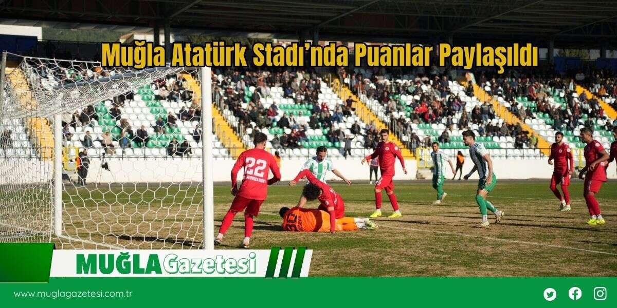 Muğla Atatürk Stadı’nda Puanlar Paylaşıldı