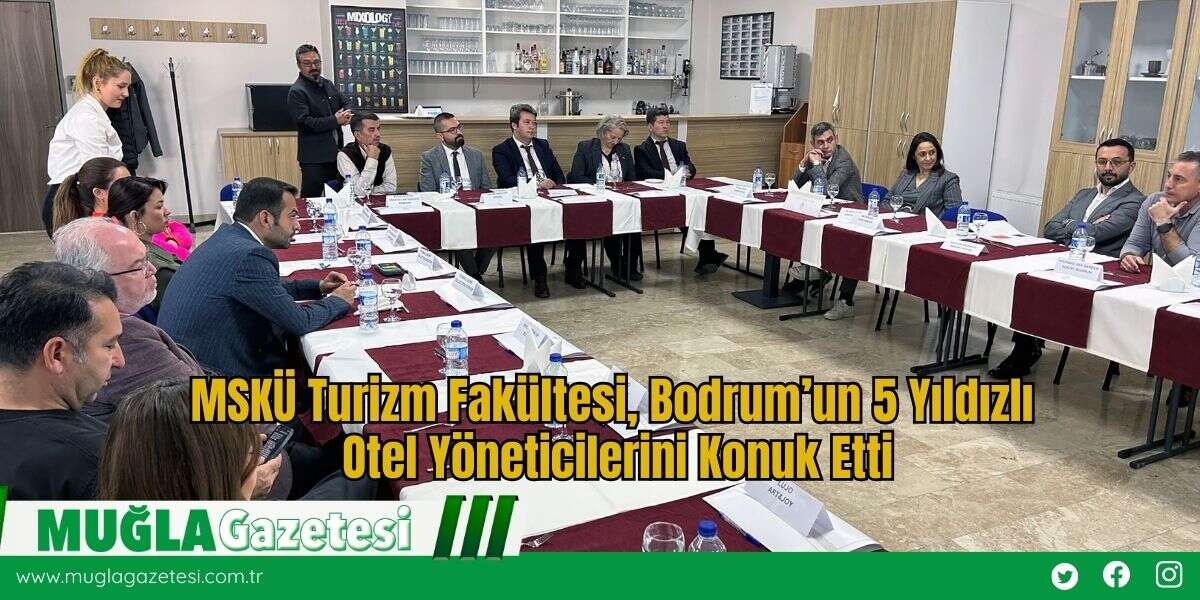 MSKÜ Turizm Fakültesi, Bodrum’un 5 Yıldızlı Otel Yöneticilerini Konuk Etti