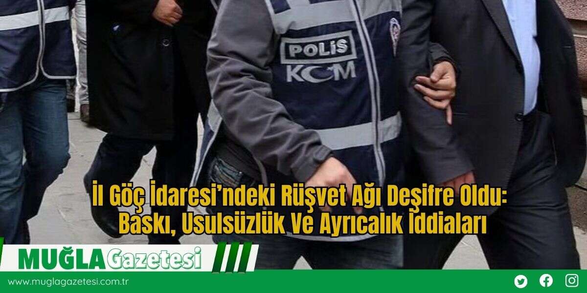 İl Göç İdaresi’ndeki Rüşvet Ağı Deşifre Oldu: Baskı, Usulsüzlük Ve Ayrıcalık İddiaları