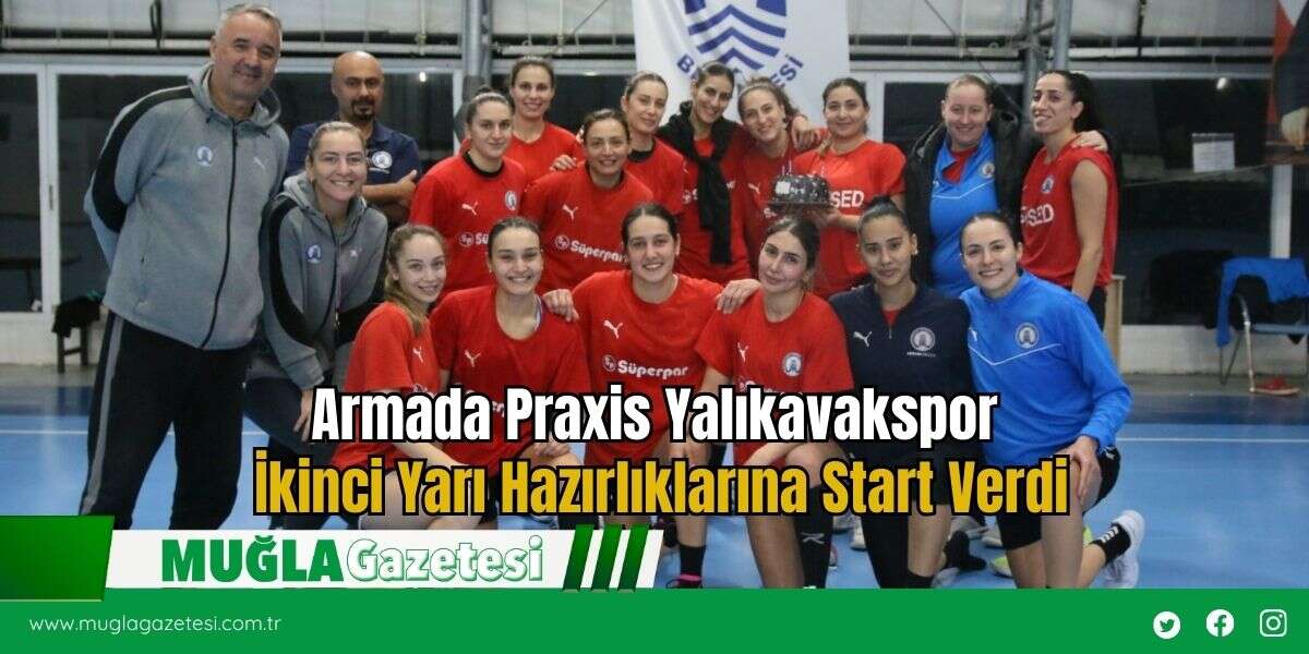 Armada Praxis Yalıkavakspor İkinci Yarı Hazırlıklarına Start Verdi
