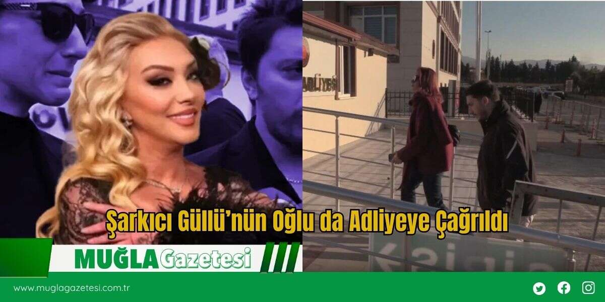 Şarkıcı Güllü’nün Oğlu da Adliyeye Çağrıldı