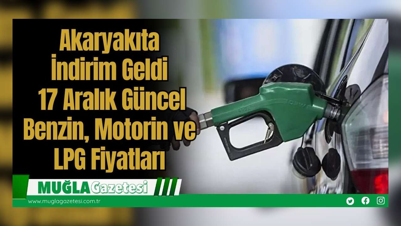 Akaryakıta İndirim Geldi: 17 Aralık Güncel Benzin, Motorin ve LPG Fiyatları