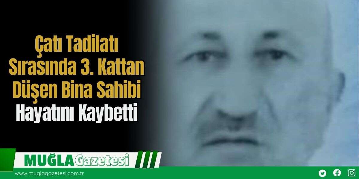 Çatı Tadilatı Sırasında 3. Kattan Düşen Bina Sahibi Hayatını Kaybetti