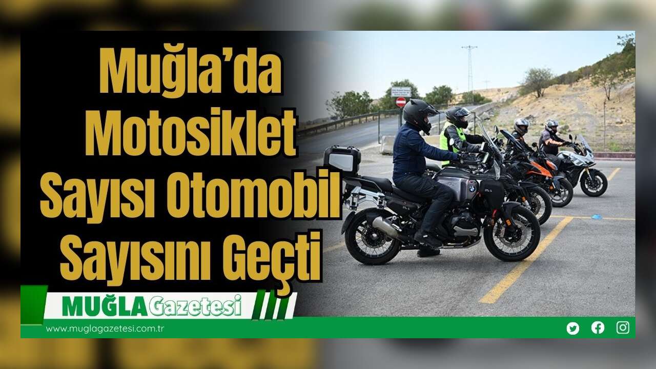 Muğla’da Motosiklet Sayısı Otomobil Sayısını Geçti