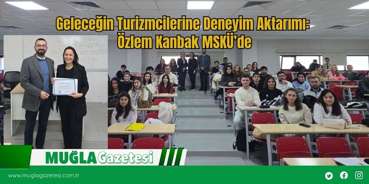 Geleceğin Turizmcilerine Deneyim Aktarımı: Özlem Kanbak MSKÜ’de