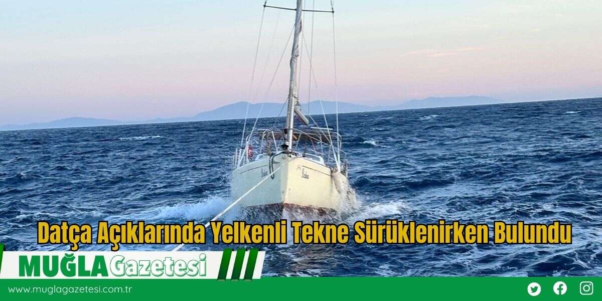 Datça Açıklarında Yelkenli Tekne Sürüklenirken Bulundu