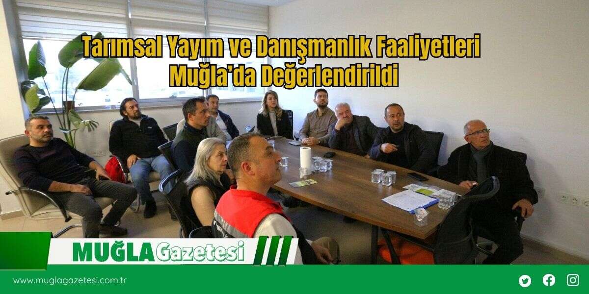 Tarımsal Yayım ve Danışmanlık Faaliyetleri Muğla’da Değerlendirildi