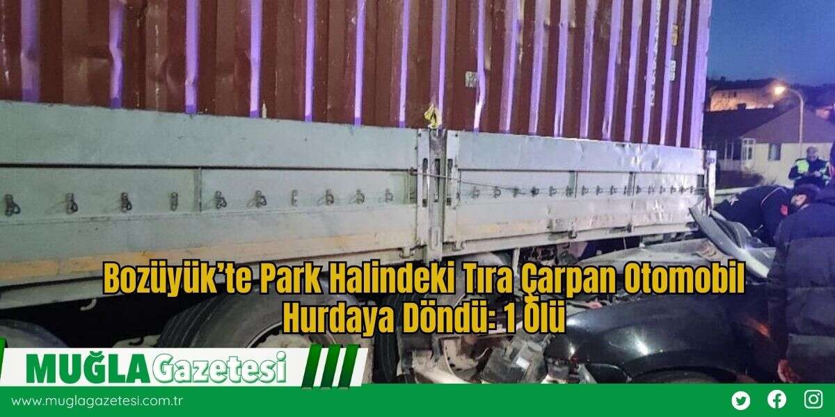 Bozüyük’te Park Halindeki Tıra Çarpan Otomobil Hurdaya Döndü: 1 Ölü