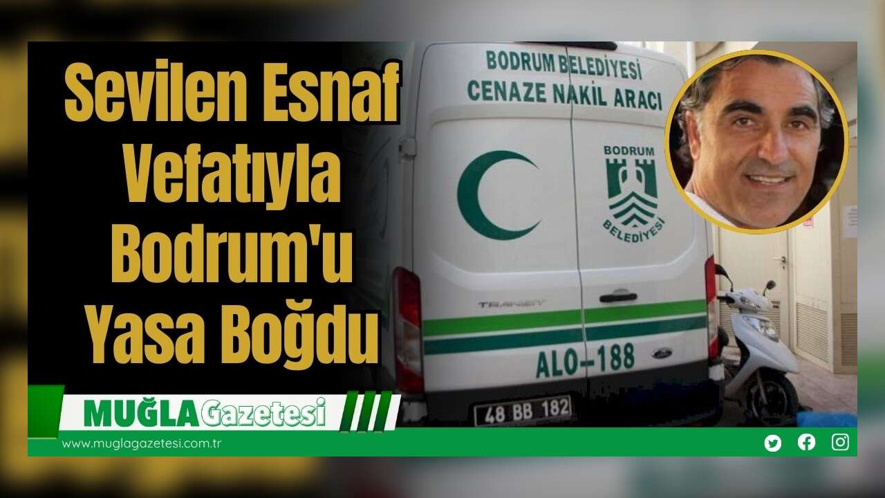 Sevilen Esnaf Vefatıyla Bodrum'u Yasa Boğdu