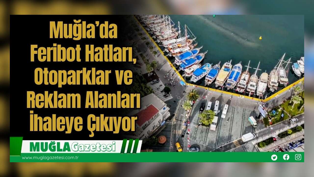 Muğla’da Feribot Hatları, Otoparklar ve Reklam Alanları İhaleye Çıkıyor