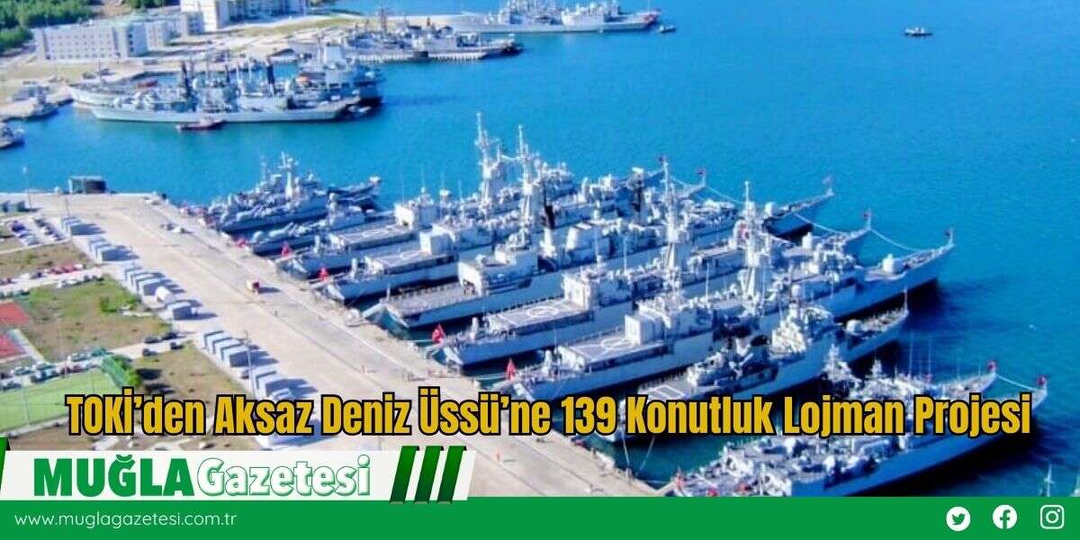 TOKİ’den Aksaz Deniz Üssü’ne 139 Konutluk Lojman Projesi
