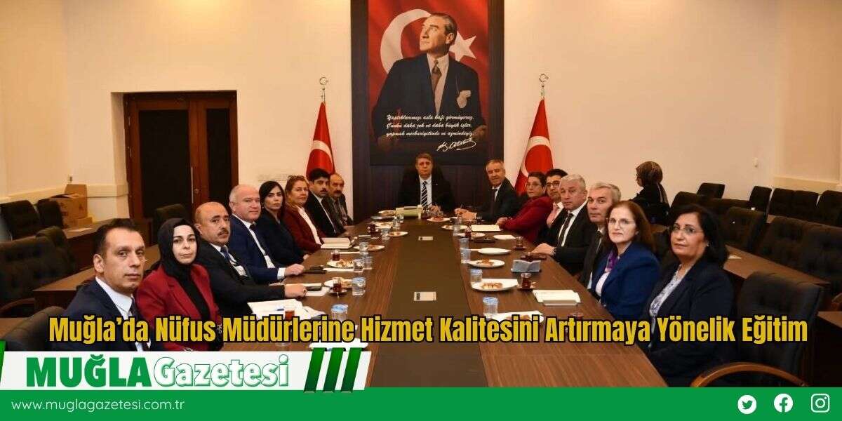 Muğla’da Nüfus Müdürlerine Hizmet Kalitesini Artırmaya Yönelik Eğitim