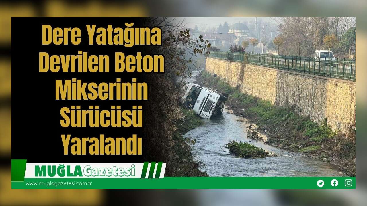 Dere Yatağına Devrilen Beton Mikserinin Sürücüsü Yaralandı