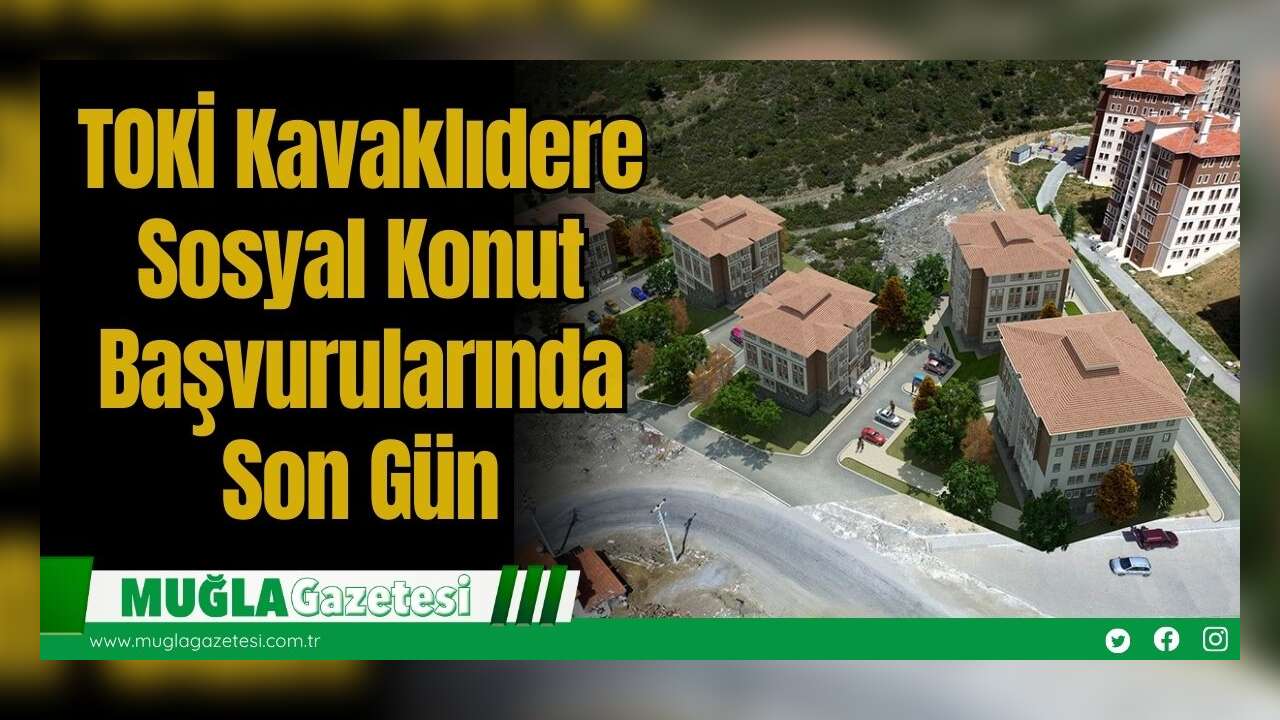 TOKİ Kavaklıdere Sosyal Konut Başvurularında Son Gün
